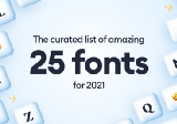 The curated list of 25 amazing fonts for 2021